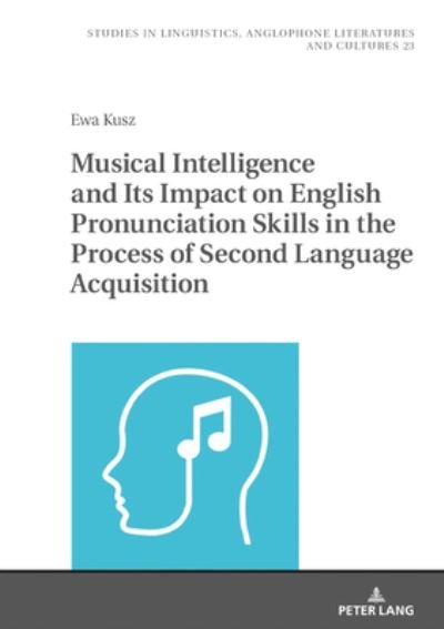 Cover for Ewa Kusz · Musical Intelligence and Its Impact on English Pronunciation Skills in the Process of Second Language Acquisition - Studies in Linguistics, Anglophone Literatures and Cultures (Hardcover bog) [New edition] (2019)