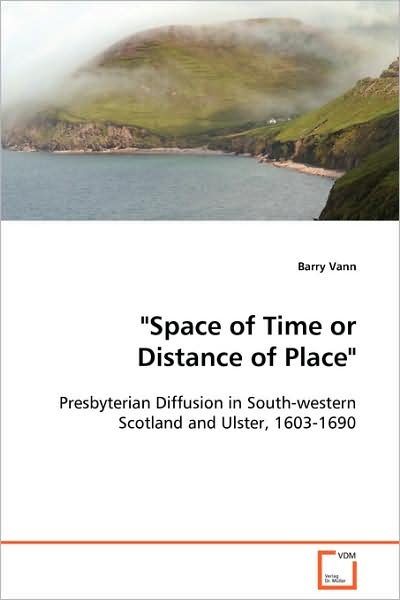 Cover for Barry Vann · &quot;Space of Time or Distance of Place&quot;: Presbyterian Diffusion in South-western Scotland and Ulster, 1603-1690 (Paperback Book) (2008)