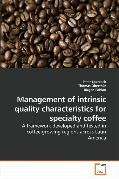 Cover for Peter Läderach · Management of Intrinsic Quality Characteristics for Specialty Coffee: a Framework Developed and Tested in Coffee Growing Regions Across Latin America (Paperback Book) (2009)