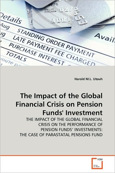 Cover for Harold M.l. Utouh · The Impact of the Global Financial Crisis on Pension Funds' Investment: the Impact of the Global Financial Crisis on the Performance of Pension Funds' Investments: the Case of Parastatal Pensions Fund (Paperback Book) (2010)
