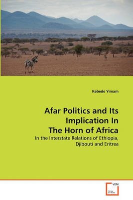 Cover for Kebede Yimam · Afar Politics and Its Implication in the Horn of Africa: in the Interstate Relations of Ethiopia, Djibouti and Eritrea (Pocketbok) (2011)
