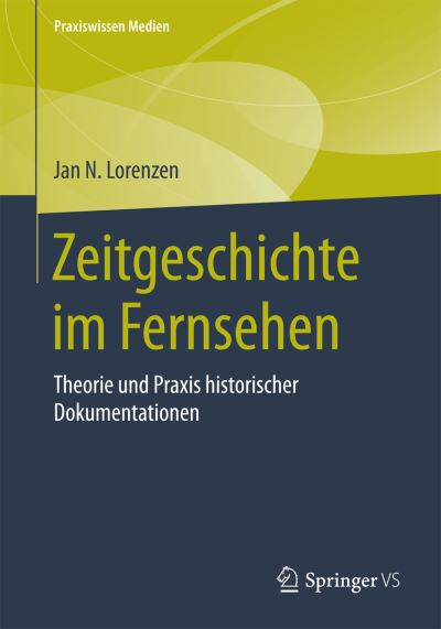 Cover for Jan N Lorenzen · Zeitgeschichte Im Fernsehen: Theorie Und Praxis Historischer Dokumentationen - Praxiswissen Medien (Paperback Book) [1. Aufl. 2015 edition] (2015)