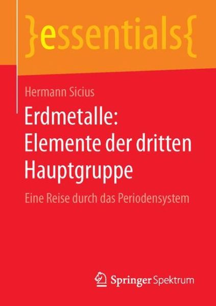 Cover for Hermann Sicius · Erdmetalle: Elemente Der Dritten Hauptgruppe: Eine Reise Durch Das Periodensystem - Essentials (Paperback Book) [1. Aufl. 2016 edition] (2015)