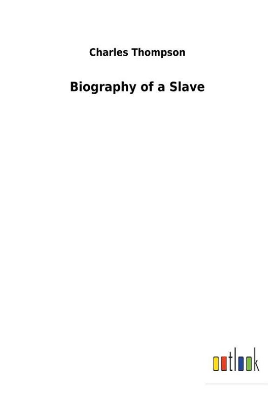 Biography of a Slave - Thompson - Livres -  - 9783732629435 - 13 février 2018