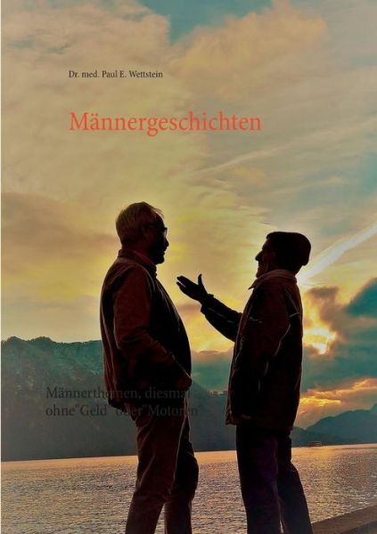 Cover for Paul E Wettstein · Mannergeschichten: Mannerthemen, diesmal ohne Geld oder Motoren (Paperback Book) (2019)