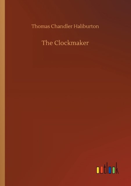 Cover for Thomas Chandler Haliburton · The Clockmaker (Paperback Bog) (2020)
