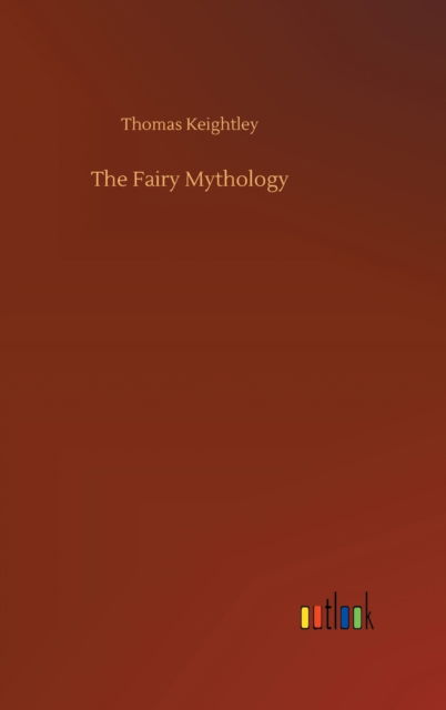 Cover for Thomas Keightley · The Fairy Mythology (Hardcover Book) (2020)