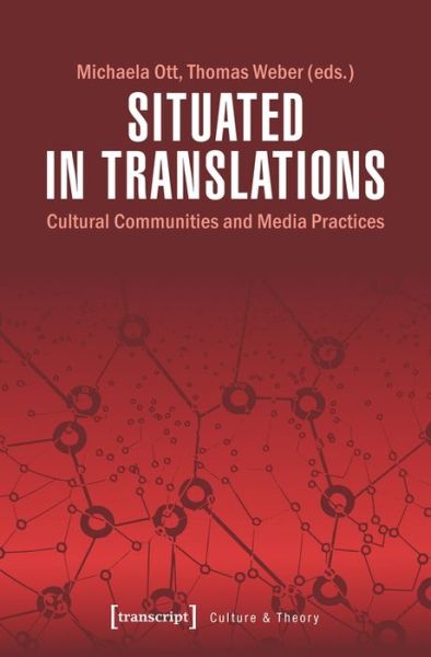 Situated in Translations – Cultural Communities and Media Practices - Culture & Theory - Michaela Ott - Books - Transcript Verlag - 9783837643435 - December 8, 2021