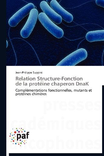 Cover for Jean-philippe Suppini · Relation Structure-fonction   De La Protéine Chaperon Dnak: Complémentations Fonctionnelles, Mutants et  Protéines Chimères (Taschenbuch) [French edition] (2018)