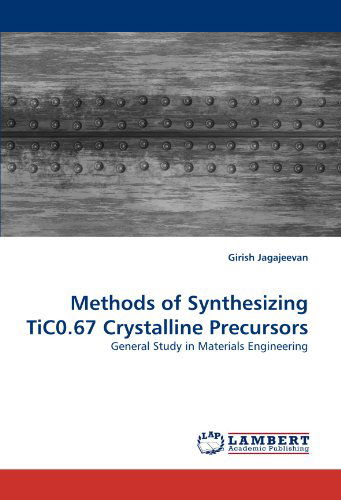 Cover for Girish Jagajeevan · Methods of Synthesizing Tic0.67 Crystalline Precursors: General Study in Materials Engineering (Taschenbuch) (2010)