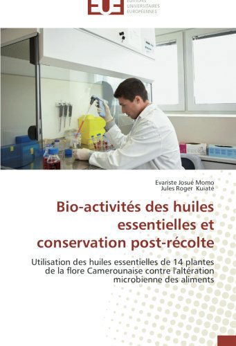 Cover for Jules Roger Kuiate · Bio-activités Des Huiles Essentielles et Conservation Post-récolte: Utilisation Des Huiles Essentielles De 14 Plantes De La Flore Camerounaise Contre ... Microbienne Des Aliments (Paperback Book) [French edition] (2018)