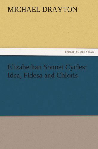 Elizabethan Sonnet Cycles: Idea, Fidesa and Chloris (Tredition Classics) - Michael Drayton - Books - tredition - 9783842478435 - November 30, 2011