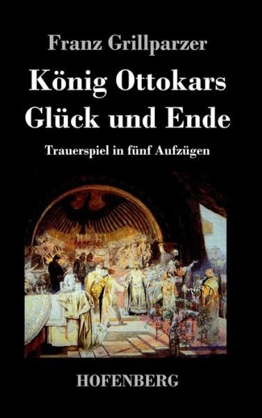 Cover for Franz Grillparzer · Konig Ottokars Gluck Und Ende (Gebundenes Buch) (2015)