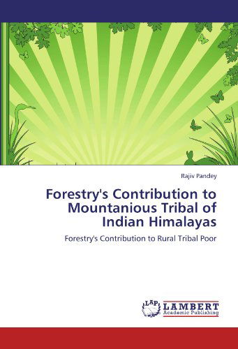 Forestry's Contribution to Mountanious Tribal of Indian Himalayas: Forestry's Contribution to Rural Tribal Poor - Rajiv Pandey - Bücher - LAP LAMBERT Academic Publishing - 9783844317435 - 29. August 2011