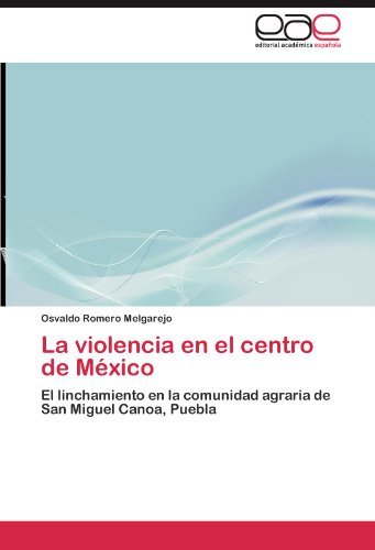 Cover for Osvaldo Romero Melgarejo · La Violencia en El Centro De México: El Linchamiento en La Comunidad Agraria De San Miguel Canoa, Puebla (Taschenbuch) [Spanish edition] (2012)