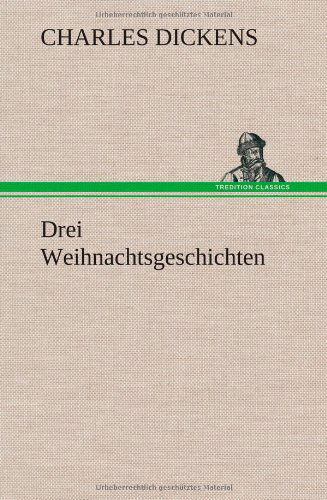 Drei Weihnachtsgeschichten - Charles Dickens - Books - TREDITION CLASSICS - 9783847246435 - March 7, 2013