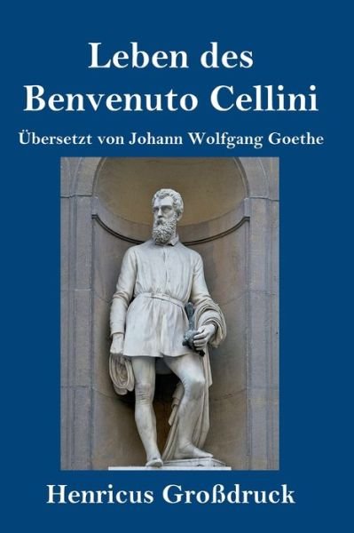 Cover for Benvenuto Cellini · Leben des Benvenuto Cellini, florentinischen Goldschmieds und Bildhauers (Grossdruck) (Gebundenes Buch) (2019)