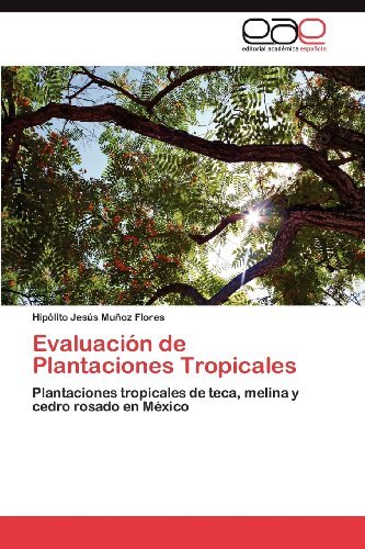 Evaluación De Plantaciones Tropicales: Plantaciones Tropicales De Teca, Melina Y Cedro Rosado en México - Hipólito Jesús Muñoz Flores - Böcker - Editorial Académica Española - 9783848463435 - 12 april 2012