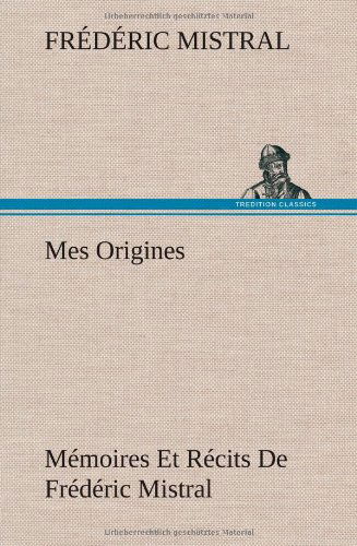 Cover for Frederic Mistral · Mes Origines; M Moires et R Cits De Fr D Ric Mistral (Hardcover Book) [French edition] (2012)