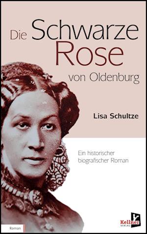 Die schwarze Rose von Oldenburg - Lisa Schultze-Marg - Books - Kellner Verlag - 9783956513435 - July 11, 2022