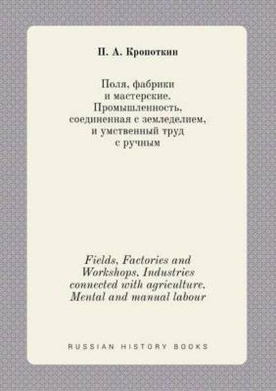 Cover for Petr Alekseevich Kropotkin · Fields, Factories and Workshops. Industries Connected with Agriculture. Mental and Manual Labour (Pocketbok) (2015)