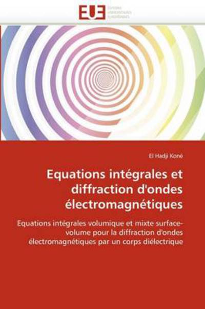 Cover for El Hadji Koné · Equations Intégrales et Diffraction D'ondes Électromagnétiques: Equations Intégrales Volumique et Mixte Surface-volume Pour La Diffraction D'ondes ... Par Un Corps Diélectrique (Paperback Book) [French edition] (2018)