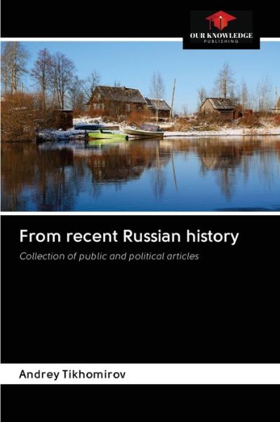 From recent Russian history - Andrey Tikhomirov - Books - Our Knowledge Publishing - 9786200996435 - June 9, 2020