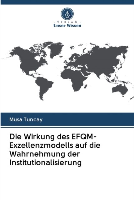 Cover for Musa Tuncay · Die Wirkung des EFQM-Exzellenzmodells auf die Wahrnehmung der Institutionalisierung (Taschenbuch) (2020)