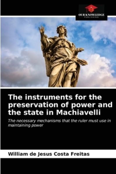 Cover for William de Jesus Costa Freitas · The instruments for the preservation of power and the state in Machiavelli (Paperback Book) (2021)