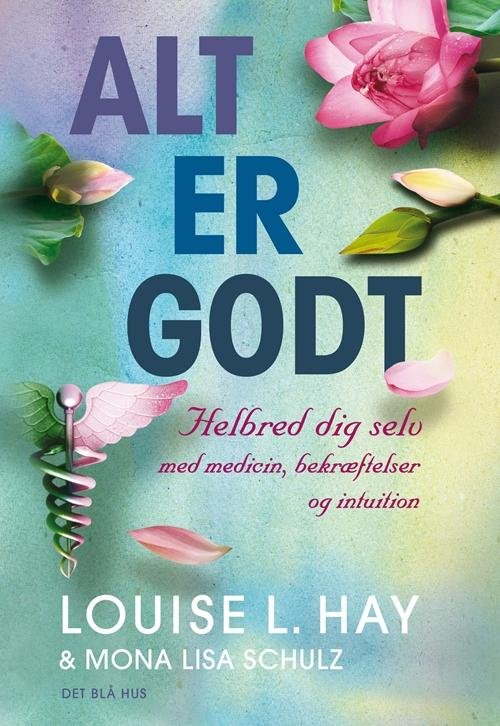 Cover for Louise L hay; Mona Lisa Schulz · Alt er godt (Sewn Spine Book) [1st edition] (2015)