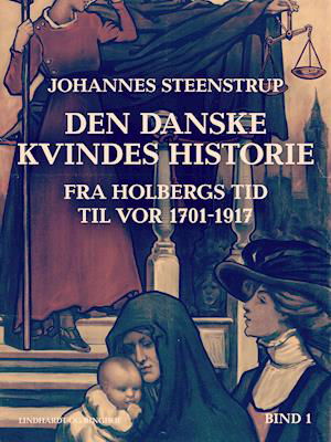 Cover for Johannes Steenstrup · Den danske kvindes historie fra Holbergs tid til vor 1701-1917. Bind 1 (Sewn Spine Book) [1st edition] (2021)