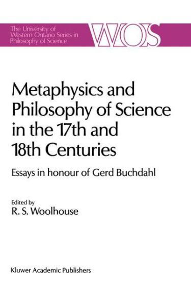 R S Woolhouse · Metaphysics and Philosophy of Science in the Seventeenth and Eighteenth Centuries: Essays in honour of Gerd Buchdahl - The Western Ontario Series in Philosophy of Science (Hardcover Book) [1988 edition] (1988)