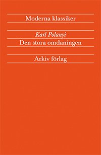 Cover for Karl Polanyi · Arkiv moderna klassiker: Den stora omdaningen - Marknadsekonomins uppgång och fall (Book) (2012)