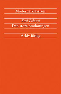 Cover for Karl Polanyi · Arkiv moderna klassiker: Den stora omdaningen - Marknadsekonomins uppgång och fall (Bog) (2012)