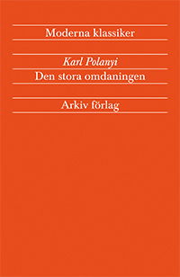 Cover for Karl Polanyi · Arkiv moderna klassiker: Den stora omdaningen - Marknadsekonomins uppgång och fall (Book) (2012)