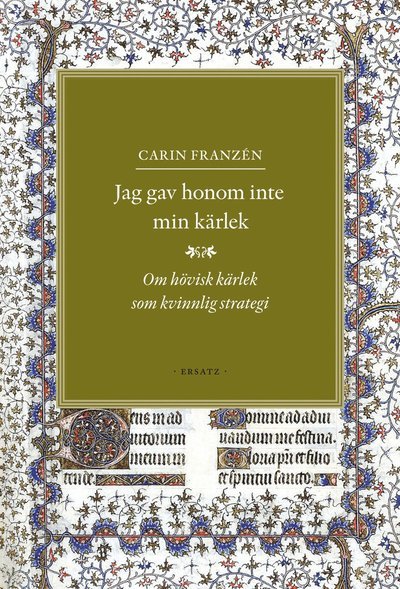 Cover for Carin Franzén · Jag gav honom inte min kärlek : om hövisk kärlek som kvinnlig strategi (Bound Book) (2012)