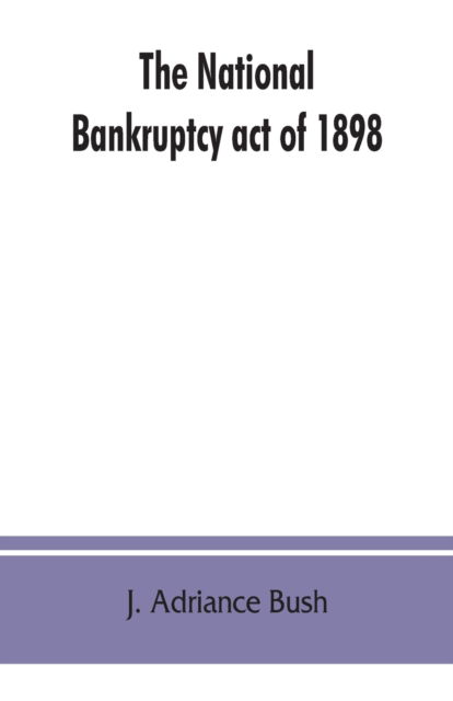 Cover for J Adriance Bush · The national Bankruptcy act of 1898 (Paperback Book) (2019)