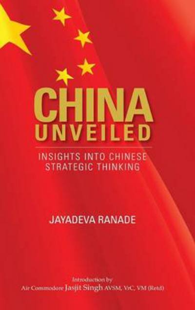 Cover for Jayadeva Ranade · China Unveiled: Insights into Chinese Strategic Thinking (Innbunden bok) (2013)