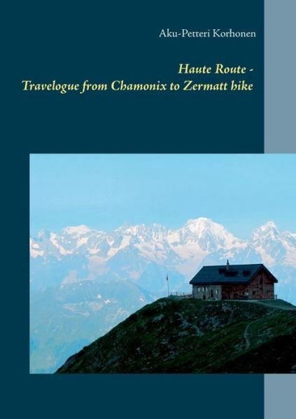 Cover for Aku-petteri Korhonen · Haute Route - Travelogue from Chamonix to Zermatt Hike (Paperback Bog) (2015)