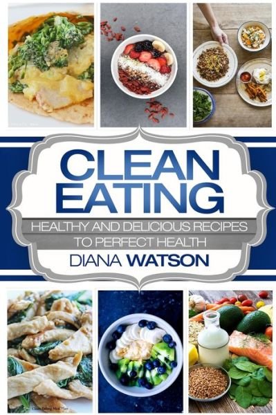Cover for Diana Watson · Clean Eating For Beginners: Healthy and Delicious Recipes to Perfect Health (Clean Eating Meal Prep &amp; Clean Eating Cookbook) (Paperback Bog) (2023)