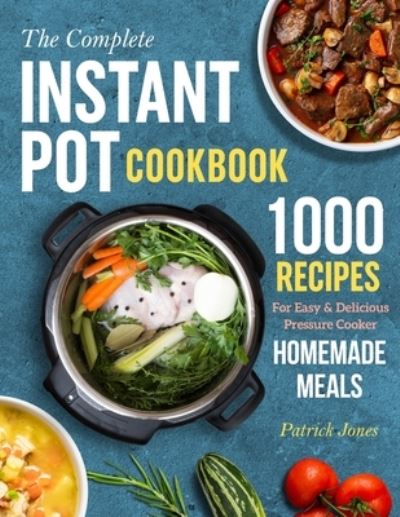 The Complete Instant Pot Cookbook - Patrick Jones - Books - Independently Published - 9798579040435 - December 9, 2020