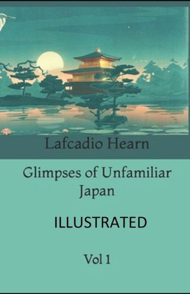 Cover for Lafcadio Hearn · Glimpses of Unfamiliar Japan, Vol 1 Illustrated (Paperback Book) (2020)