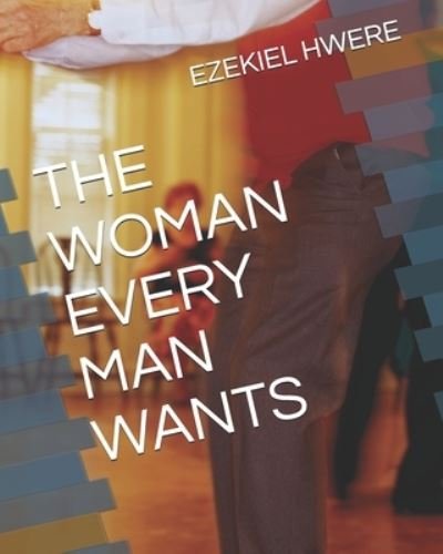 Cover for Ezekiel H Hwere · The Woman Every Man Wants (Paperback Book) (2020)