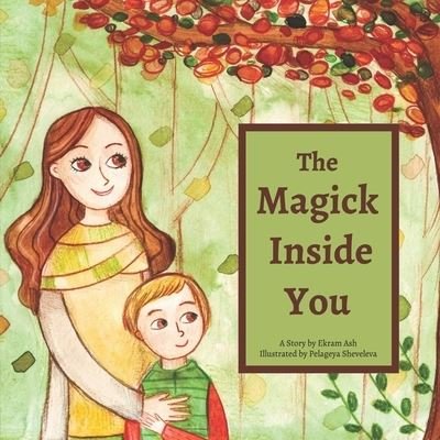 Cover for Ekram Ash · The Magick Inside You: A Pagan Children's Story (Paperback Book) (2021)