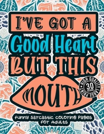 Cover for Snarky Adult Coloring Books · I'Ve Got A Good Heart But This Mouth (Paperback Book) (2021)