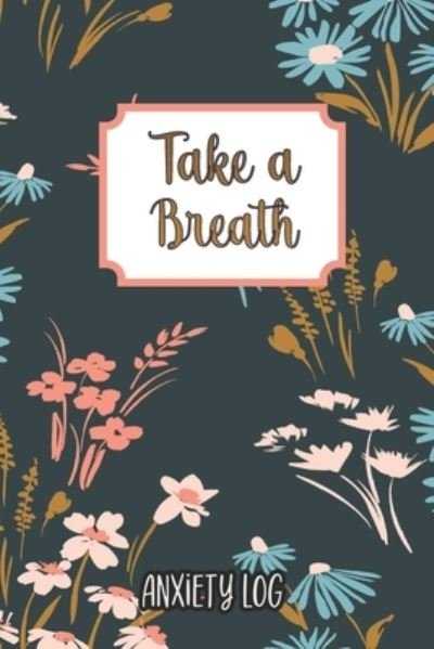 Cover for Triangle House Media · Take a Breath: Anxiety Log: Mood Journal Tracker Log Book (Taschenbuch) (2021)