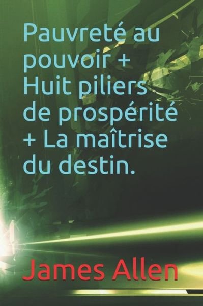 Cover for James Allen · Pauvrete au pouvoir + Huit piliers de prosperite + La maitrise du destin. (Taschenbuch) (2021)