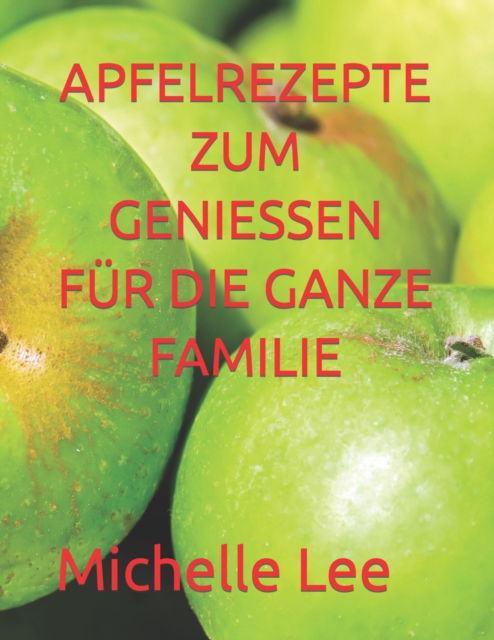 Cover for Michelle Lee · Apfelrezepte Zum Geniessen Fur Die Ganze Familie (Paperback Book) (2022)