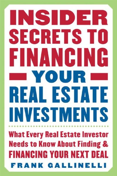 Cover for Frank Gallinelli · Insider Secrets to Financing Your Real Estate Investments: What Every Real Estate Investor Needs to Know About Finding and Financing Your Next Deal (Paperback Book) [Annotated edition] (2005)