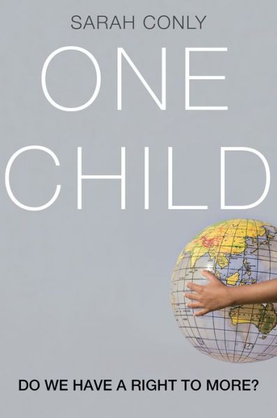 Cover for Conly, Sarah (Assistant Professor of Philosophy, Assistant Professor of Philosophy, Bowdoin College) · One Child: Do We Have a Right to More? (Hardcover Book) (2016)